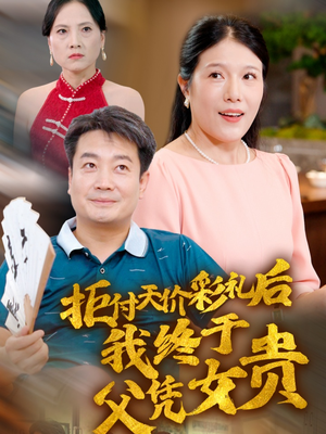 拒付天价彩礼后我终于父凭女贵(50集) 拒付天价彩礼后我终于父凭女贵(50集)短视频追剧推荐