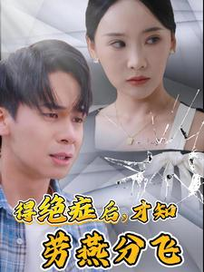 得绝症后才知劳燕分飞(31集) 得绝症后才知劳燕分飞(31集)上热门短剧