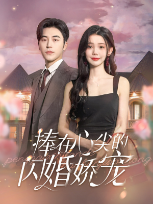 捧在心尖的闪婚娇宠(100集) 捧在心尖的闪婚娇宠(100集)短剧看全集