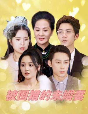 被围猎的未婚妻(83集) 被围猎的未婚妻(83集)精彩短剧上线