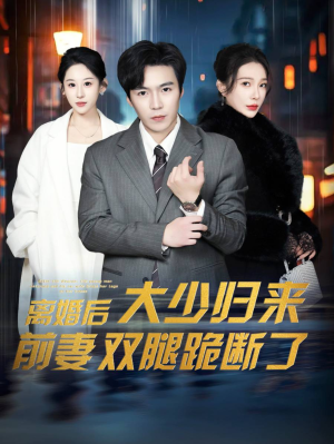 离婚后大少归来前妻双腿跪断了(67集) 离婚后大少归来前妻双腿跪断了(67集)男频短剧推荐