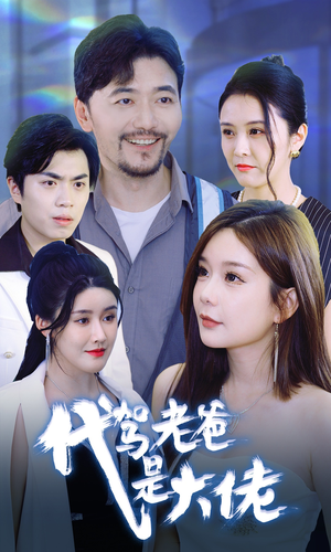 代驾老爸是大佬(65集) 代驾老爸是大佬(65集)短剧抢先看
