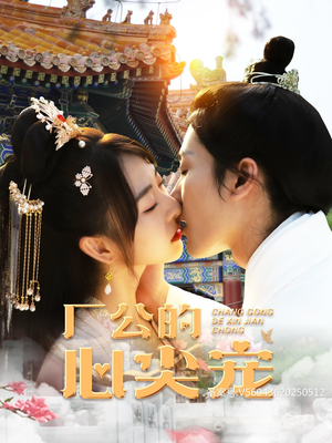 厂公的心尖宠(81集) 厂公的心尖宠(81集)最火的短剧