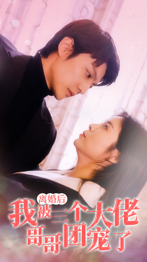 离婚后,我被三个大佬哥哥团宠了(81集) 离婚后,我被三个大佬哥哥团宠了(81集)免费短剧片段