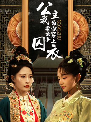 公主我要亲手为你穿上囚衣(65集) 公主我要亲手为你穿上囚衣(65集)精彩短剧抢先看