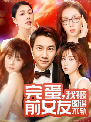 完蛋我被前女友图谋不轨(91集) 完蛋我被前女友图谋不轨(91集) 短剧太精彩了