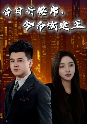 昔日折腰郎今为城建王(35集) 昔日折腰郎今为城建王(35集)好看上头的短剧