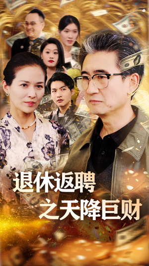 退休返聘之天降巨财(70集)  退休返聘之天降巨财(70集) 火热短剧抢先看