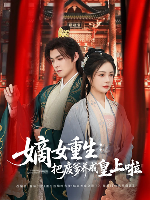 嫡女重生把废爹养成皇上啦(63集) 嫡女重生把废爹养成皇上啦(63集)免费在线看