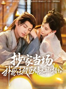 抄家当场,我抱住权臣大腿喊相公(80集) 抄家当场,我抱住权臣大腿喊相公(80集)热门短剧看不停