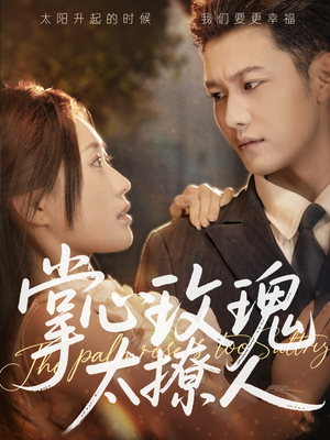 掌心玫瑰太撩人(61集) 掌心玫瑰太撩人(61集)短剧小说在线看