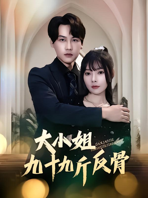 大小姐九十九斤反骨(64集) 大小姐九十九斤反骨(64集)原创精彩短剧