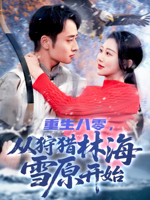 重生八零,从狩猎林海雪原开始(101集) 重生八零,从狩猎林海雪原开始(101集)精彩短剧分享