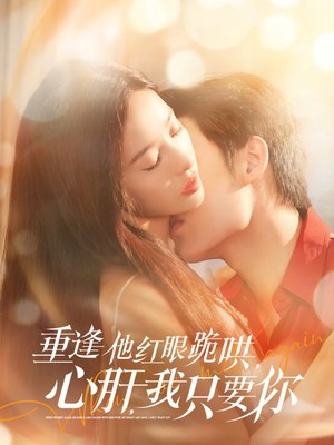 重逢他红眼跪哄,心肝,我只要你(84集) 重逢他红眼跪哄,心肝,我只要你(84集)抢先看热门短剧
