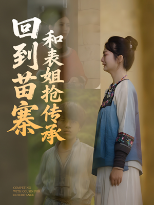 回到苗寨和表姐抢传承（43集）原创精彩短剧