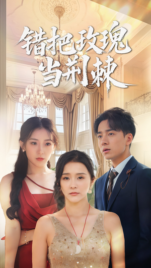 错把玫瑰当荆棘(40集) 错把玫瑰当荆棘(40集)追短剧太上头了