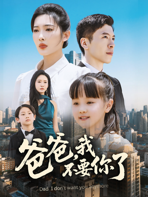 爸爸，我不要你了（60集）精彩好看的短剧