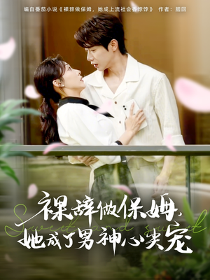 裸辞做保姆她成了男神心尖宠(69集) 裸辞做保姆她成了男神心尖宠(69集)熬夜追短剧