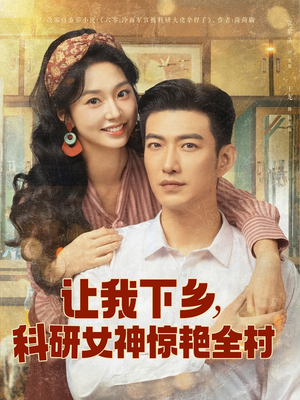 让我下乡科研女神惊艳全村(82集) 让我下乡科研女神惊艳全村(82集)好看上头的短剧