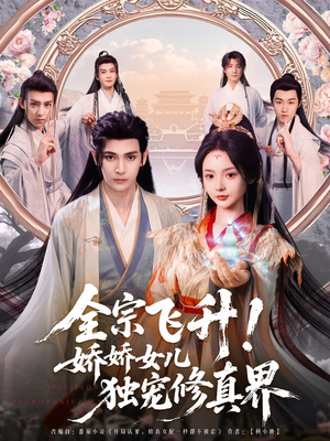 全宗飞升!娇娇女儿独宠修真界(100集) 全宗飞升!娇娇女儿独宠修真界(100集)温柔追捕短剧