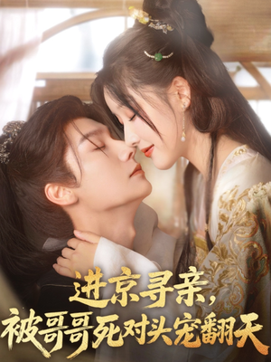 进京寻亲,被哥哥死对头宠翻天(86集) 进京寻亲,被哥哥死对头宠翻天(86集)短剧每日分享