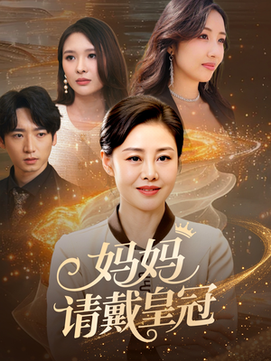 妈妈请戴皇冠(47集) 妈妈请戴皇冠(47集)最火短剧热播