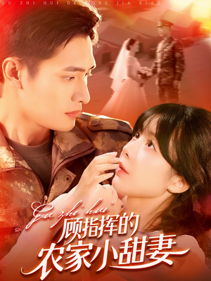 顾指挥的农家小甜妻(106集) 顾指挥的农家小甜妻(106集)热播短剧推荐