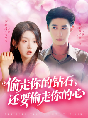 偷走你的钻石还要偷走你的心(81集) 偷走你的钻石还要偷走你的心(81集)精彩短剧抢先看