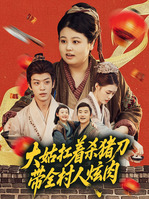 大姑扛着杀猪刀带全村人炫肉(72集) 大姑扛着杀猪刀带全村人炫肉(72集)排行榜前十短剧