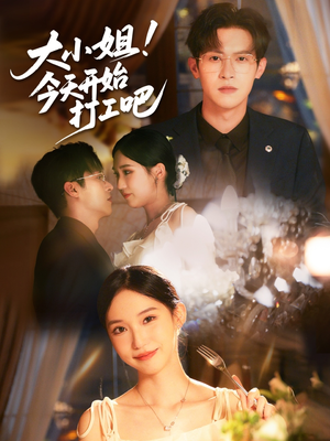 大小姐今天开始打工吧（70集）好看的短剧