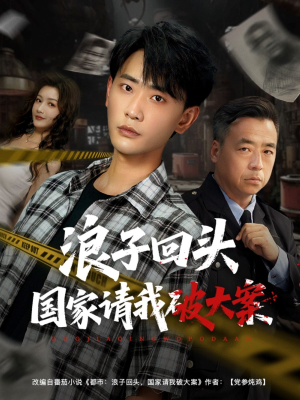 浪子回头国家请我破大案（82集）短剧热播推荐