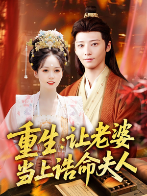 重生让老婆当上诰命夫人（78集）甜宠短剧推荐