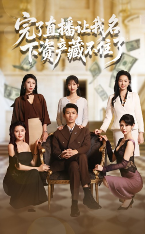 完了直播让我名下资产藏不住了（60集）短剧看全集