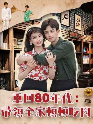 重回80年代带领全家顿顿吃肉（84集）甜宠短剧追到爽
