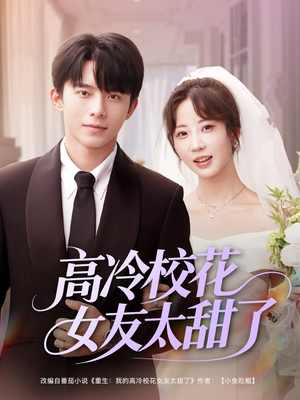 高冷校花女友太甜了（80集）热播短剧排行榜