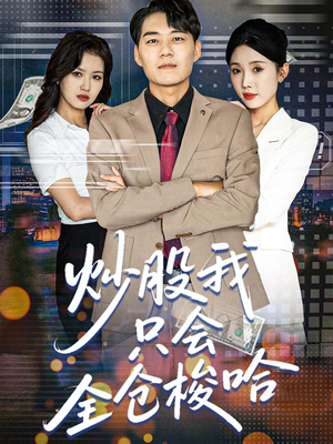 炒股我只会全仓梭哈(90集) 炒股我只会全仓梭哈(90集)热门短剧大全