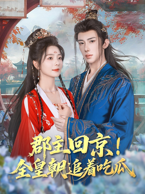 郡主回京全皇朝追着吃瓜（76集）精彩短剧来了