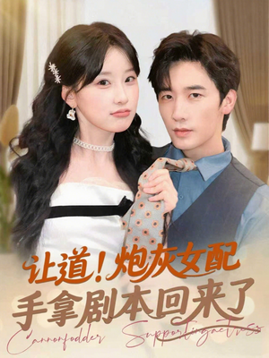 让道!炮灰女配手拿剧本回来了(84集) 让道!炮灰女配手拿剧本回来了(84集)好看上头的短剧