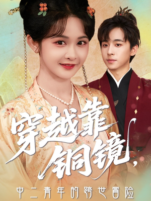 穿越靠铜镜中二青年的跨世冒险(80集) 穿越靠铜镜中二青年的跨世冒险(80集)亿万短剧抢先看