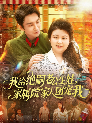 我给绝嗣老公生娃家属院家人团宠我（100集）好看短剧又来了