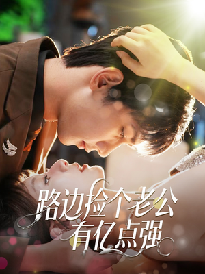 路边捡个老公有亿点强（61集）海量资源免费看