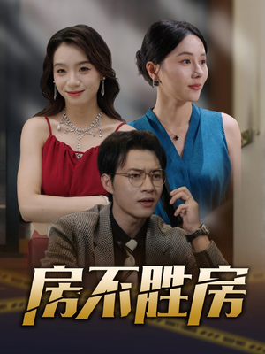 房不胜房(31集) 房不胜房(31集)爆火短剧追不停