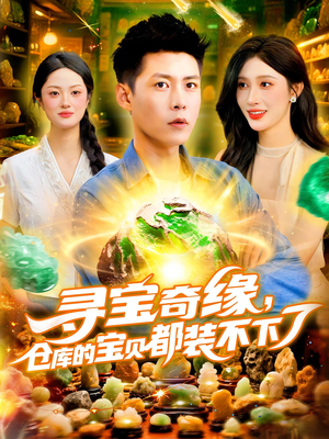 寻宝奇缘，仓库的宝贝都装不下了（116）热门短剧推广