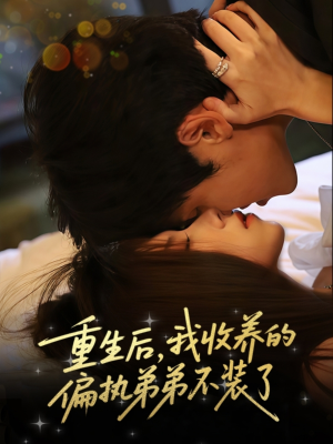 重生后我收养的偏执弟弟不装了(50集) 重生后我收养的偏执弟弟不装了(50集)每日分享短剧