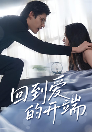 回到爱的开端（56集）精彩短剧来袭