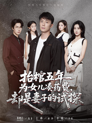 抬棺五年为女儿凑药费却是妻子的试探(42集) 抬棺五年为女儿凑药费却是妻子的试探(42集)全集我都看完了