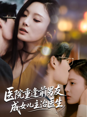 医院重逢前男友成女儿主治医生（82集）追短剧太上头了