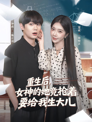 重生后女神的她竟抢着要给我生大儿（89集）免费看短剧全集
