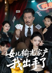 女儿输光家产我出手了(55集) 女儿输光家产我出手了(55集)短剧中追到爽