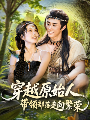 穿越原始人带领部落走向繁荣(91集) 穿越原始人带领部落走向繁荣(91集)正能量短剧分享